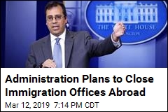 Administration Plans to Close Immigration Offices Abroad