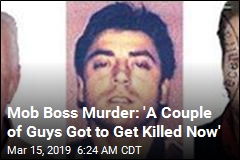 Mob Boss Murder: &#39;A Couple of Guys Got to Get Killed Now&#39;