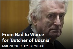From Bad to Worse for &#39;Butcher of Bosnia&#39;