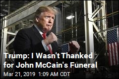 Trump Complains He Wasn&#39;t Thanked for McCain Funeral