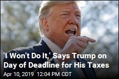 Trump Sings Familiar Tune on Day of Deadline for His Taxes