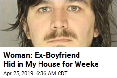 Woman: Ex-Boyfriend Hid in My House for Weeks