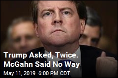 Trump Asked, Twice. McGahn Said No Way