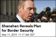 Shanahan Reveals Plan for Border Security
