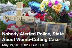 Police, State Agency Weren&#39;t Alerted in Womb-Cutting Case