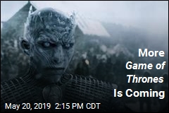 More Game of Thrones Is Coming