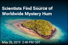 Scientists Find Source of Worldwide Mystery Hum