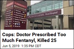 Cops: Doctor Prescribed Too Much Fentanyl, Killed 25