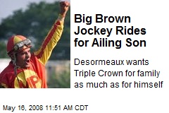Big Brown Jockey Rides for Ailing Son