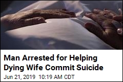 Man Arrested for Helping Dying Wife Commit Suicide