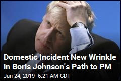 Domestic Incident New Wrinkle in Boris Johnson&#39;s Path to PM
