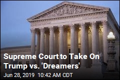 Supreme Court to Take On Trump vs. &#39;Dreamers&#39;
