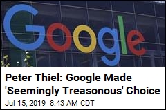 Peter Thiel: Google Made &#39;Seemingly Treasonous&#39; Choice