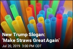 New Trump Slogan: &#39;Make Straws Great Again&#39;