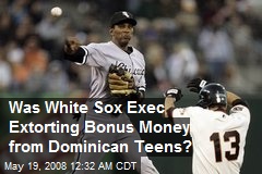 Was White Sox Exec Extorting Bonus Money from Dominican Teens?