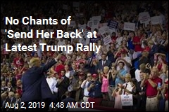 No Chants of &#39;Send Her Back&#39; at Latest Trump Rally