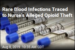 Rare Blood Infections Traced to Nurse&#39;s Alleged Opioid Theft