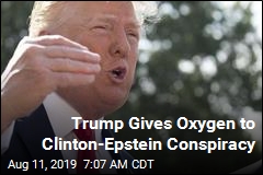 Trump Gives Oxygen to Clinton-Epstein Conspiracy
