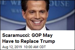 Scaramucci: GOP May Have to Replace Trump