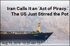 Iran Calls It an &#39;Act of Piracy.&#39; The US Just Stirred the Pot
