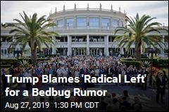 Trump Blames &#39;Radical Left&#39; for a Bedbug Rumor