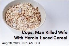 Man Allegedly Killed Wife With Heroin-Laced Cereal