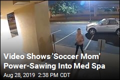 Video Captures &#39;the Average Soccer Mom&#39; Power-Sawing Her Way Into Med Spa