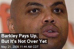 Barkley Pays Up, But It's Not Over Yet