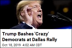 Trump Bashes &#39;Crazy&#39; Democrats at Dallas Rally