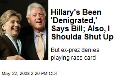 Hillary's Been 'Denigrated,' Says Bill; Also, I Shoulda Shut Up