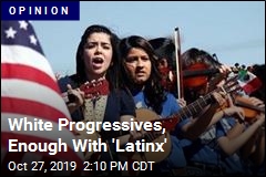 White Progressives, Enough With &#39;Latinx&#39;