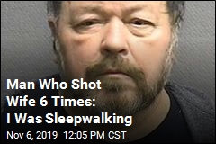 Man Who Shot Wife 6 Times: I Was Sleepwalking