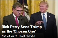 Rick Perry Sees Trump as the &#39;Chosen One&#39;