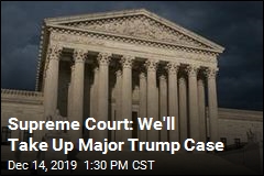 Supreme Court: We&#39;ll Take Up Major Trump Case