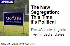 The New Segregation: This Time It's Political