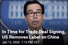 In Time for Trade Deal Signing, US Removes Label on China