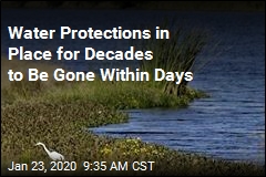 Water Protections in Place for Decades to Be Gone Within Days