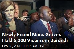 Burundi Finds Mass Graves Holding 6,000 Victims