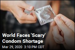 &#39;Scary&#39; Condom Shortage Is Here