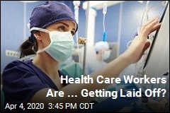 Health Care Workers Are ... Getting Laid Off?
