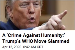 A &#39;Crime Against Humanity:&#39; Trump&#39;s WHO Move Slammed