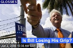 Is Bill Losing His Grip?
