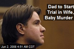 Dad to Start Trial in Wife, Baby Murder