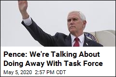 Pence Confirms White House May Do Away With Task Force