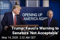 Trump Not Happy With Fauci&#39;s Warning to Senators