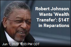 Robert Johnson Wants &#39;Wealth Transfer&#39;: $14T in Reparations
