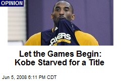 Let the Games Begin: Kobe Starved for a Title