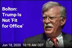 Bolton: Trump Is Not &#39;Fit for Office&#39;