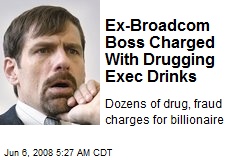 Ex-Broadcom Boss Charged With Drugging Exec Drinks