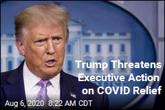 Trump Threatens Executive Action on COVID Relief